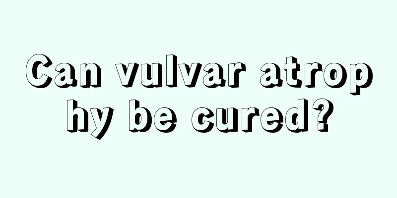 Can vulvar atrophy be cured?