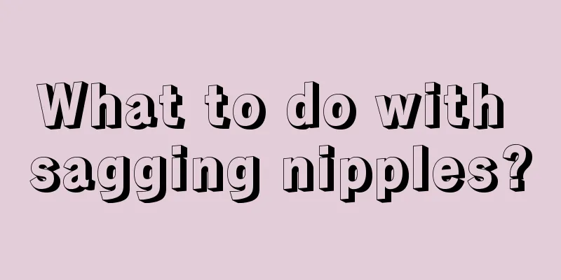 What to do with sagging nipples?