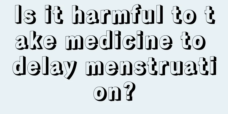 Is it harmful to take medicine to delay menstruation?