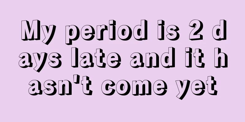 My period is 2 days late and it hasn't come yet