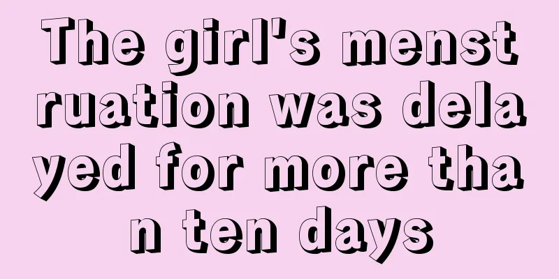 The girl's menstruation was delayed for more than ten days