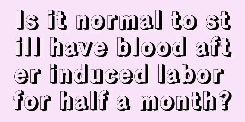 Is it normal to still have blood after induced labor for half a month?