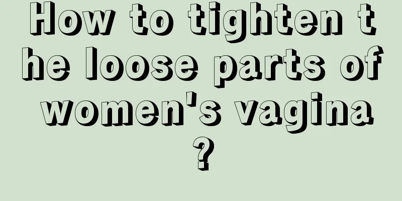 How to tighten the loose parts of women's vagina?