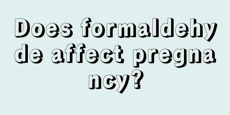 Does formaldehyde affect pregnancy?