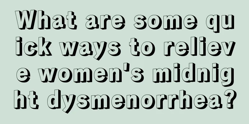 What are some quick ways to relieve women's midnight dysmenorrhea?