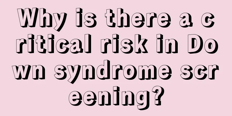 Why is there a critical risk in Down syndrome screening?