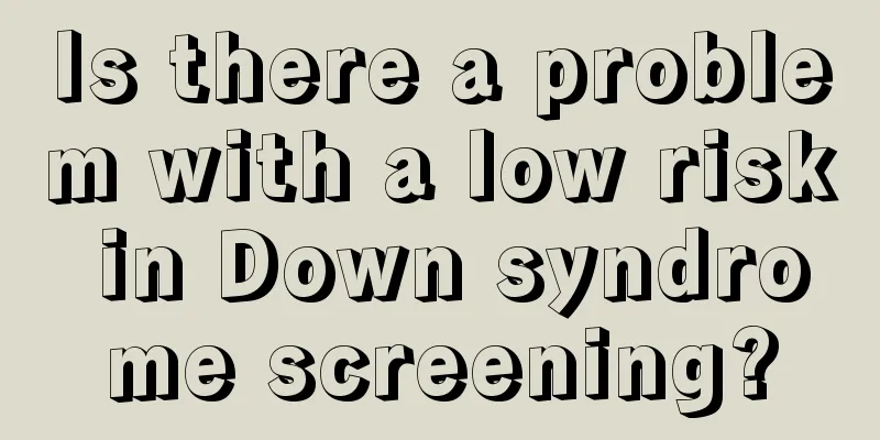 Is there a problem with a low risk in Down syndrome screening?