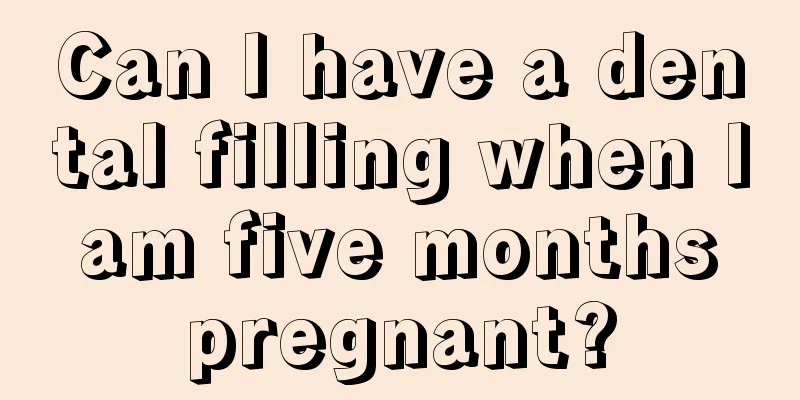 Can I have a dental filling when I am five months pregnant?