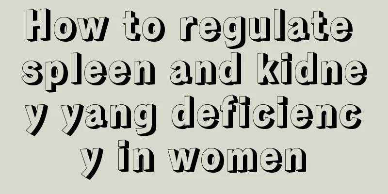 How to regulate spleen and kidney yang deficiency in women