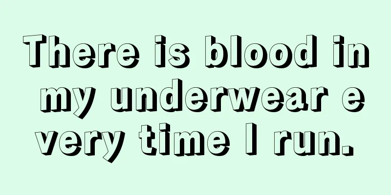 There is blood in my underwear every time I run.