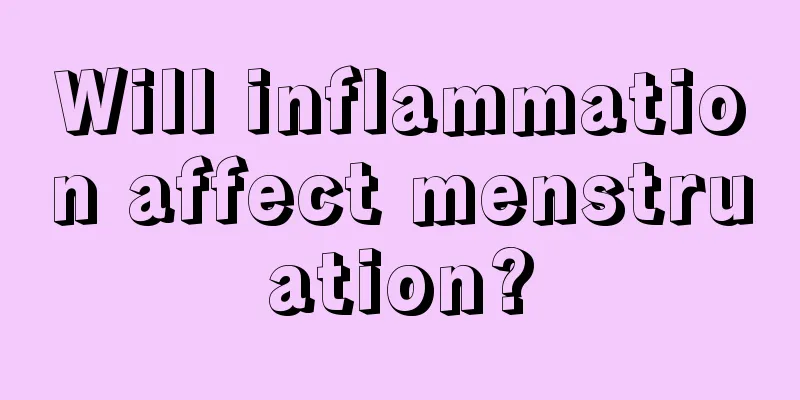 Will inflammation affect menstruation?