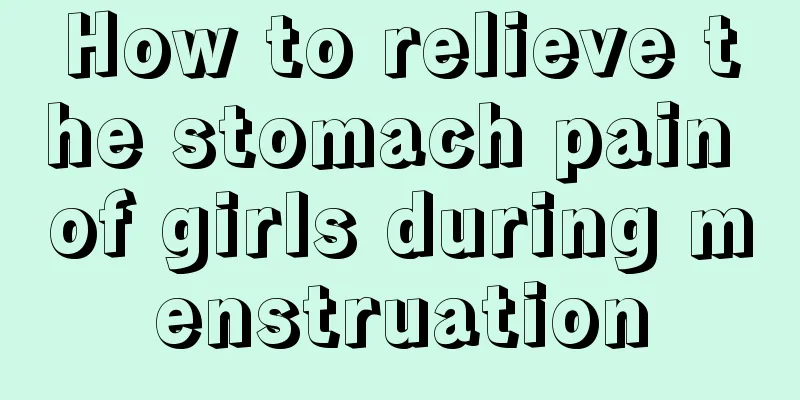 How to relieve the stomach pain of girls during menstruation