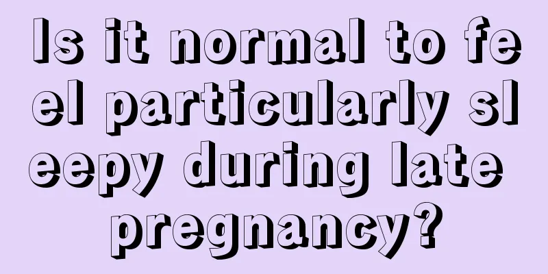 Is it normal to feel particularly sleepy during late pregnancy?