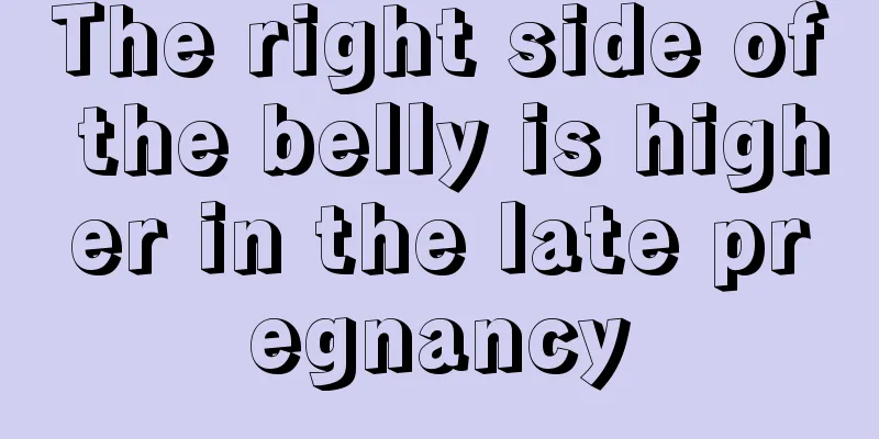 The right side of the belly is higher in the late pregnancy