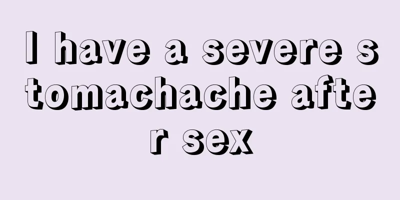 I have a severe stomachache after sex