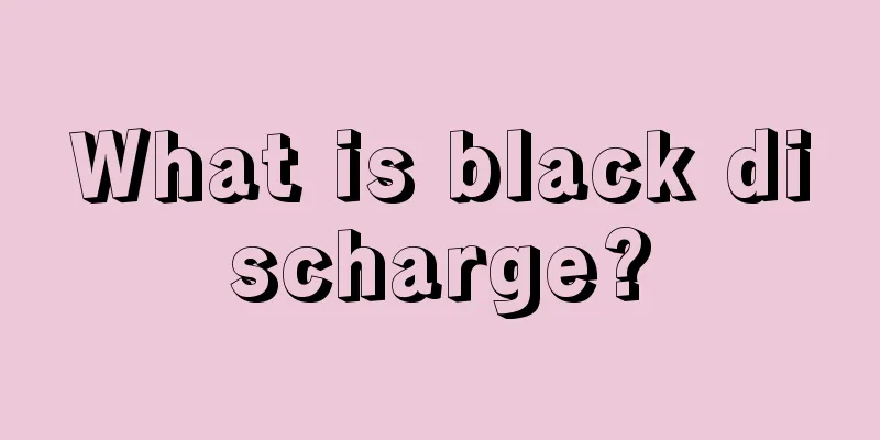 What is black discharge?