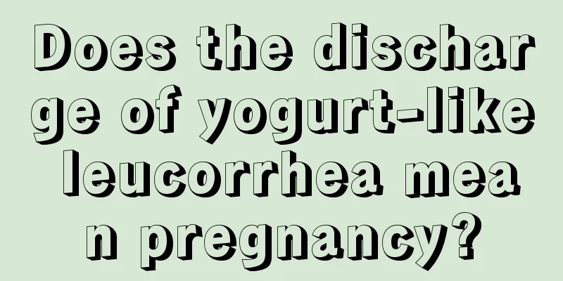 Does the discharge of yogurt-like leucorrhea mean pregnancy?