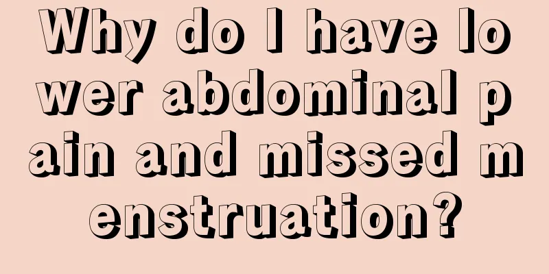 Why do I have lower abdominal pain and missed menstruation?