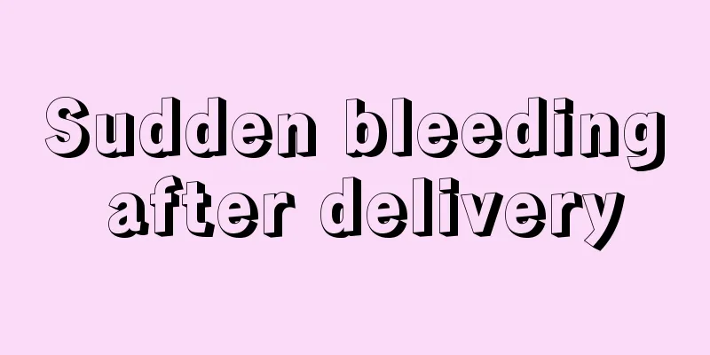 Sudden bleeding after delivery