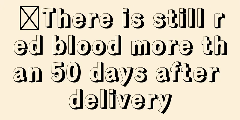 ​There is still red blood more than 50 days after delivery