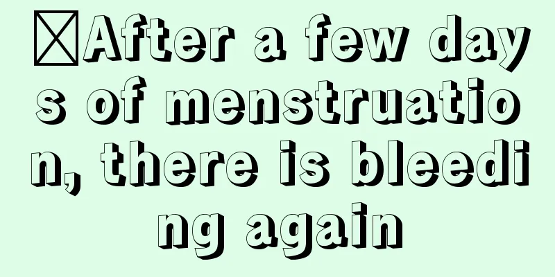 ​After a few days of menstruation, there is bleeding again