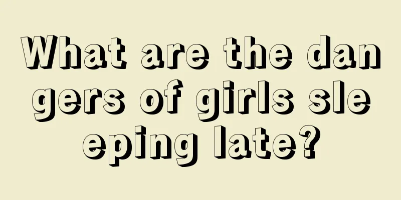 What are the dangers of girls sleeping late?