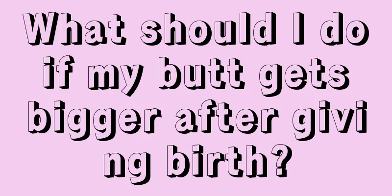 What should I do if my butt gets bigger after giving birth?