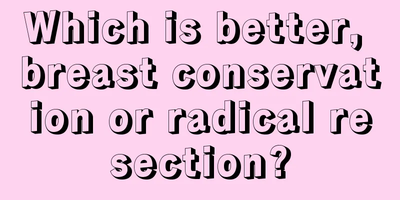 Which is better, breast conservation or radical resection?