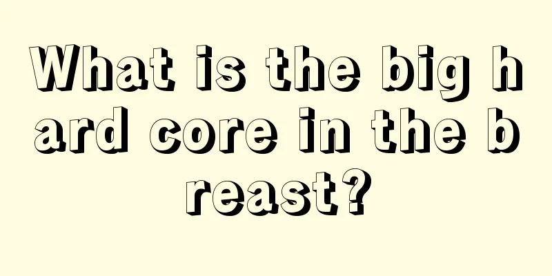 What is the big hard core in the breast?