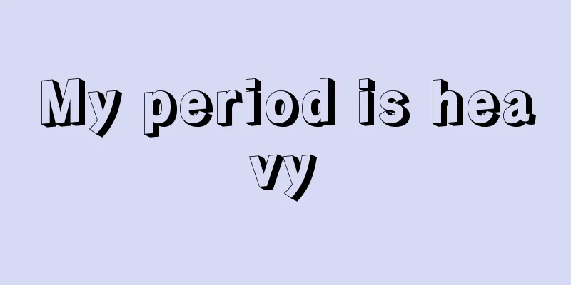 My period is heavy