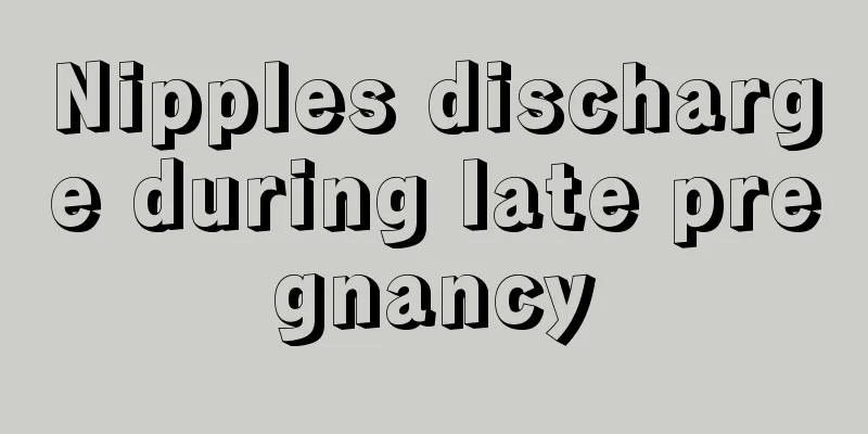 Nipples discharge during late pregnancy