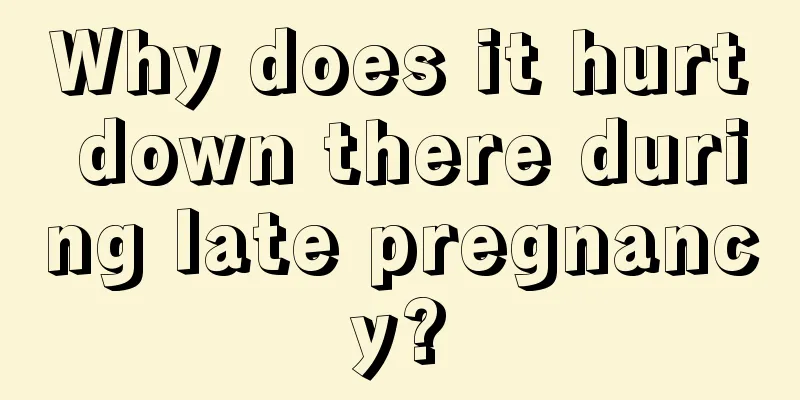 Why does it hurt down there during late pregnancy?