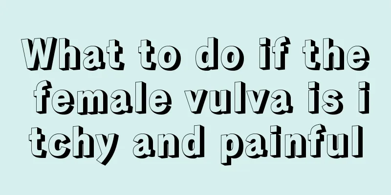 What to do if the female vulva is itchy and painful