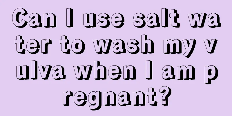 Can I use salt water to wash my vulva when I am pregnant?