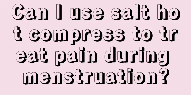 Can I use salt hot compress to treat pain during menstruation?