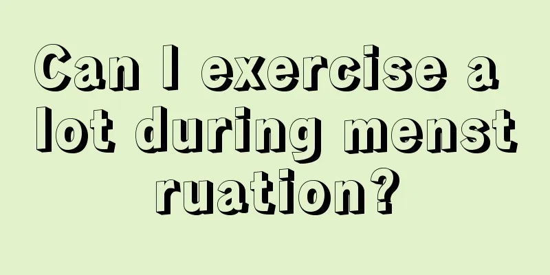 Can I exercise a lot during menstruation?