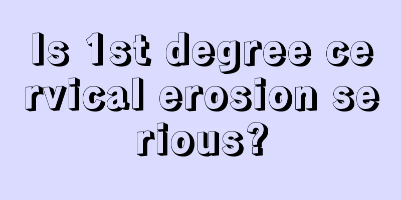 Is 1st degree cervical erosion serious?