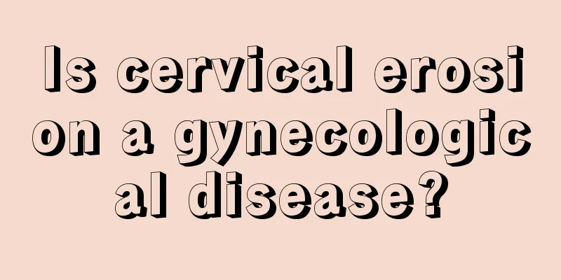 Is cervical erosion a gynecological disease?