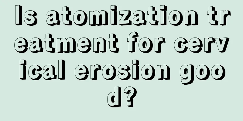 Is atomization treatment for cervical erosion good?