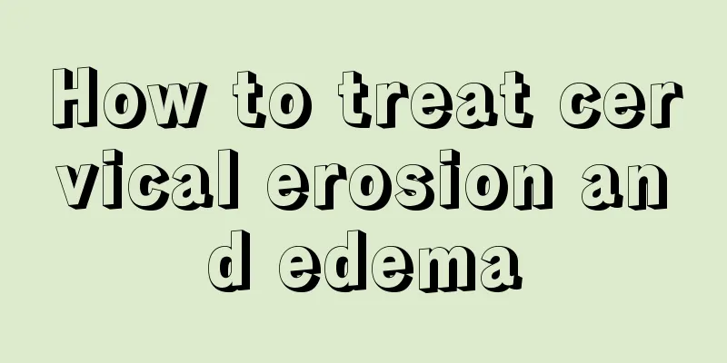 How to treat cervical erosion and edema