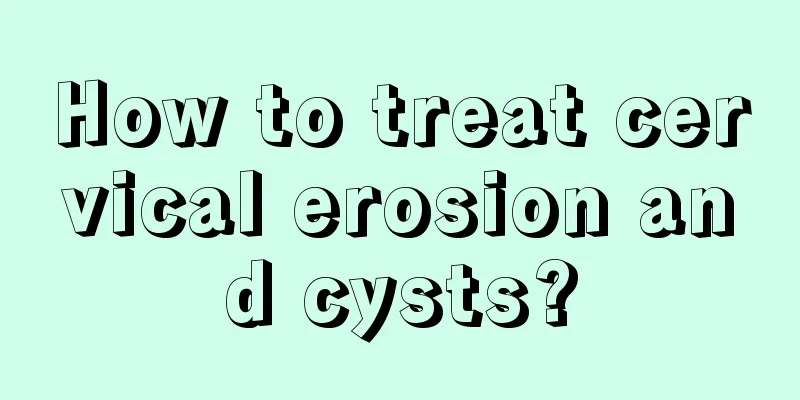 How to treat cervical erosion and cysts?