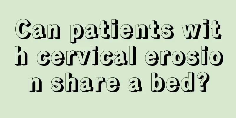 Can patients with cervical erosion share a bed?