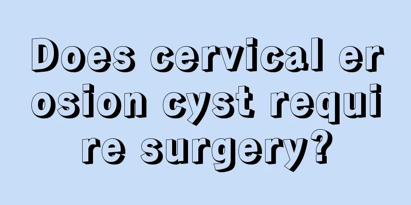 Does cervical erosion cyst require surgery?