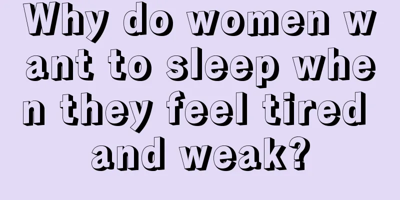 Why do women want to sleep when they feel tired and weak?