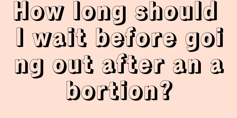 How long should I wait before going out after an abortion?