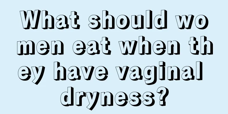 What should women eat when they have vaginal dryness?