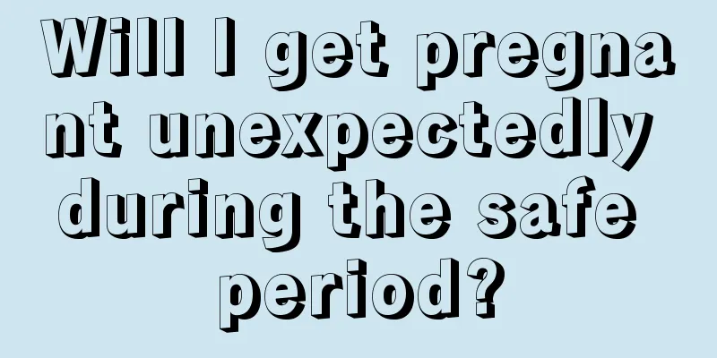 Will I get pregnant unexpectedly during the safe period?