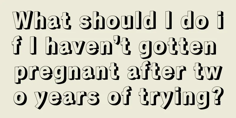 What should I do if I haven’t gotten pregnant after two years of trying?