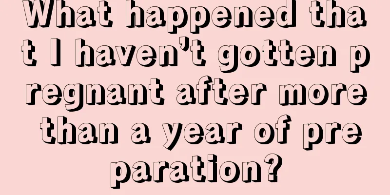 What happened that I haven’t gotten pregnant after more than a year of preparation?