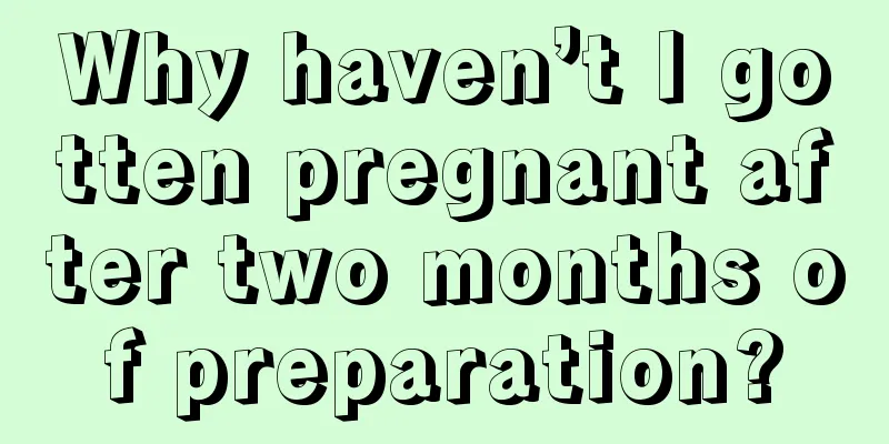 Why haven’t I gotten pregnant after two months of preparation?